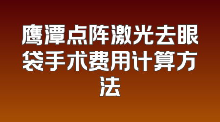 鹰潭点阵激光去眼袋手术费用计算方法