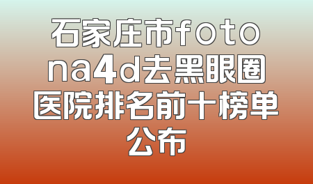 石家庄市fotona4d去黑眼圈医院排名前十榜单公布