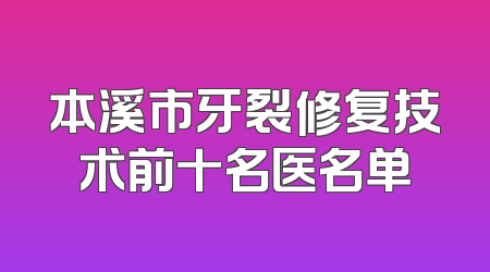 本溪市牙裂修复技术前十名医名单