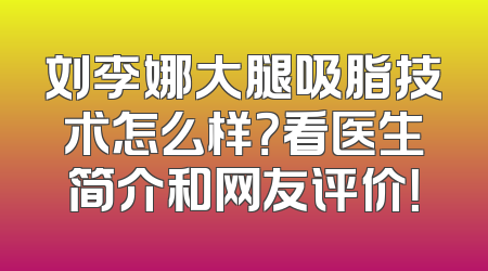 刘李娜大腿吸脂技术怎么样？看医生简介和网友评价！