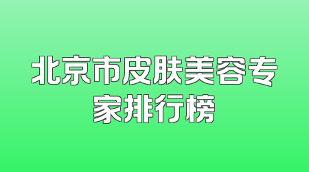 北京市皮肤美容专家排行榜
