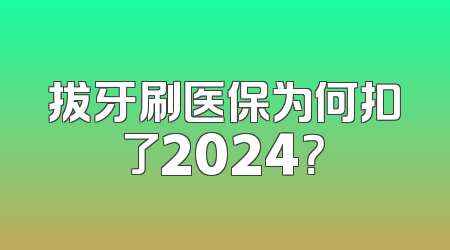 拔牙刷医保为何扣了2024？