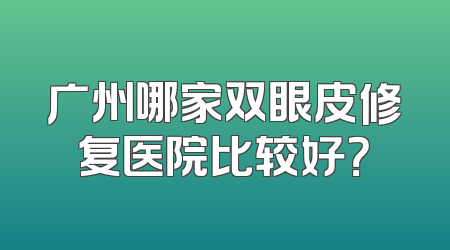 广州哪家双眼皮修复医院比较好？