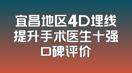 宜昌地区4D埋线提升手术医生十强口碑评价