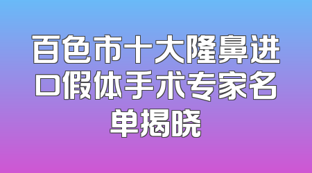 百色市十大隆鼻进口假体手术专家名单揭晓