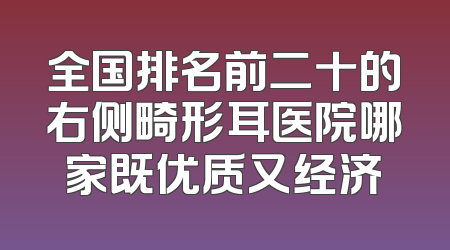 全国排名前二十的右侧畸形耳医院哪家既优质又经济