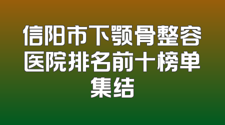 信阳市下颚骨整容医院排名前十榜单集结