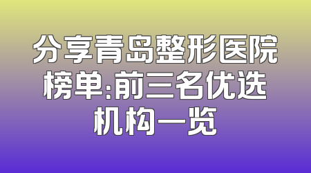 分享青岛整形医院榜单：前三名优选机构一览