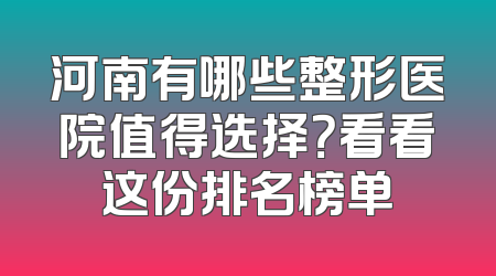 河南有哪些整形医院值得选择？看看这份排名榜单