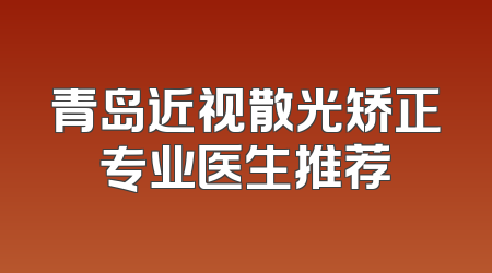 青岛近视散光矫正专业医生推荐