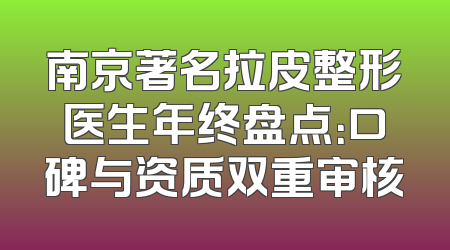 南京著名拉皮整形医生年终盘点：口碑与资质双重审核