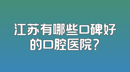 江苏有哪些口碑好的口腔医院？