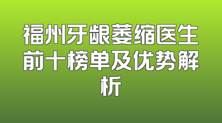 福州牙龈萎缩医生前十榜单及优势解析