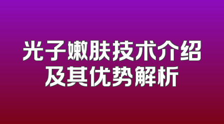 光子嫩肤技术介绍及其优势解析
