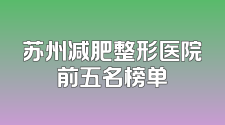 苏州减肥整形医院前五名榜单