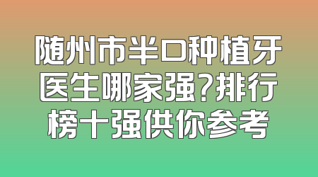 随州市半口种植牙医生哪家强？排行榜十强供你参考