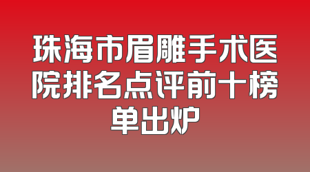 珠海市眉雕手术医院排名点评前十榜单出炉
