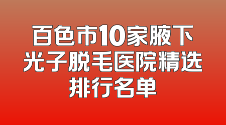 百色市10家腋下光子脱毛医院精选排行名单