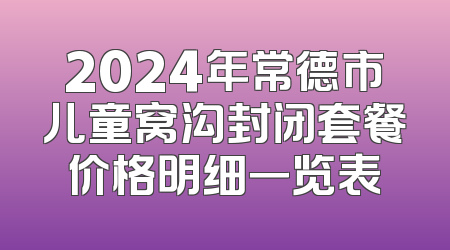 2024年常德市儿童窝沟封闭套餐价格明细一览表