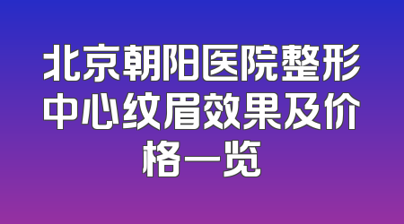 北京朝阳医院整形中心纹眉效果及价格一览