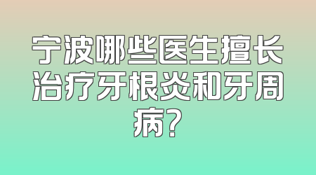 宁波哪些医生擅长治疗牙根炎和牙周病？
