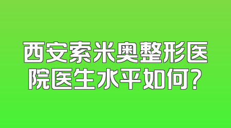 西安索米奥整形医院医生水平如何？