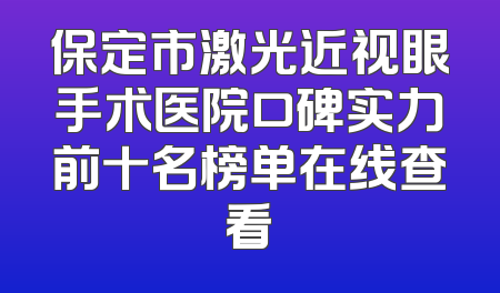 保定市激光近视眼手术医院口碑实力前十名榜单在线查看