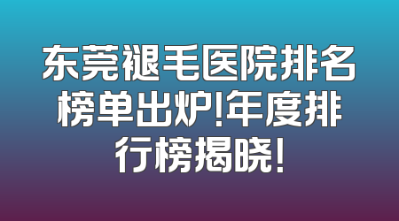东莞褪毛医院排名榜单出炉！年度排行榜揭晓！