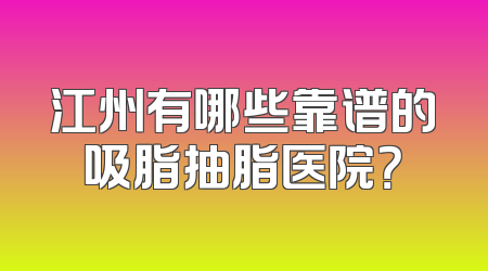 江州有哪些靠谱的吸脂抽脂医院？