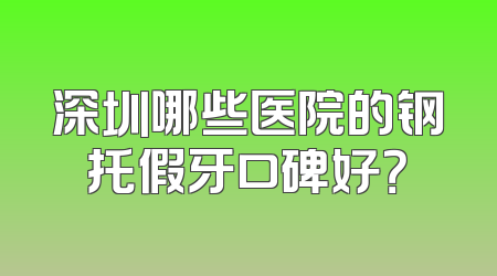 深圳哪些医院的钢托假牙口碑好？