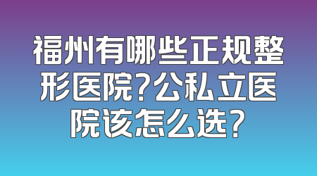 福州有哪些正规整形医院？公私立医院该怎么选？