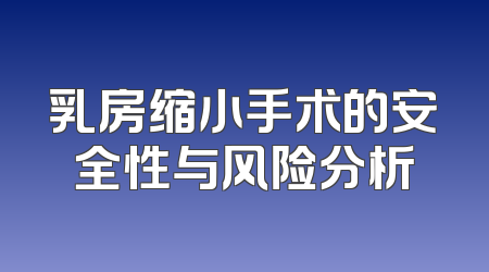 乳房缩小手术的安全性与风险分析