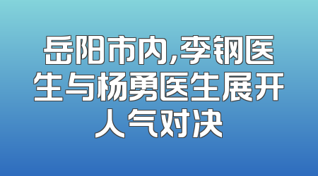 岳阳市内，李钢医生与杨勇医生展开人气对决