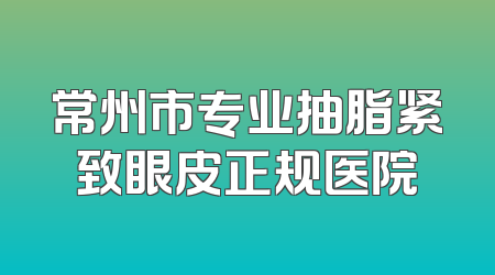 常州市专业抽脂紧致眼皮正规医院