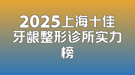 2025上海十佳牙龈整形诊所实力榜