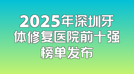 2025年深圳牙体修复医院前十强榜单发布