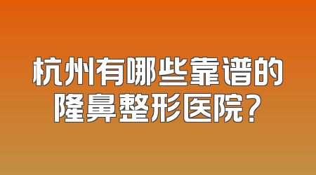 杭州有哪些靠谱的隆鼻整形医院？
