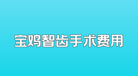 宝鸡智齿手术费用