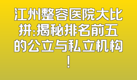 江州整容医院大比拼：揭秘排名前五的公立与私立机构！
