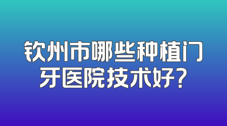 钦州市哪些种植门牙医院技术好？
