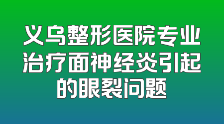 义乌整形医院专业治疗面神经炎引起的眼裂问题