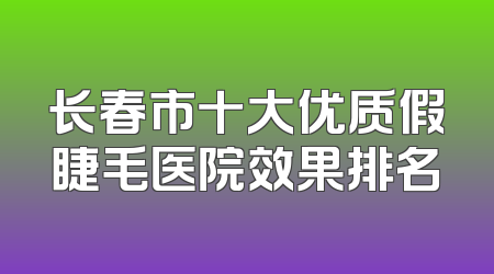 长春市十大优质假睫毛医院效果排名