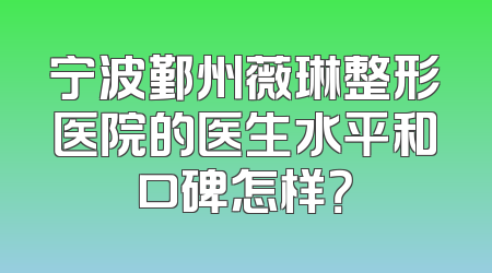 宁波鄞州薇琳整形医院的医生水平和口碑怎样？