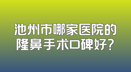 池州市哪家医院的隆鼻手术口碑好？