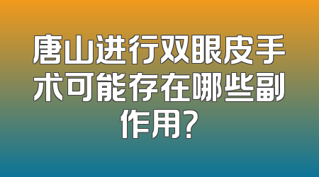 唐山进行双眼皮手术可能存在哪些副作用？