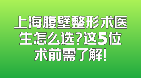 上海腹壁整形术医生怎么选？这5位术前需了解！