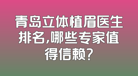 青岛立体植眉医生排名，哪些专家值得信赖？