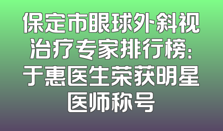 保定市眼球外斜视治疗专家排行榜：于惠医生荣获明星医师称号