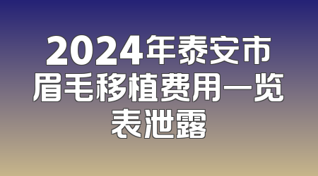 2024年泰安市眉毛移植费用一览表泄露