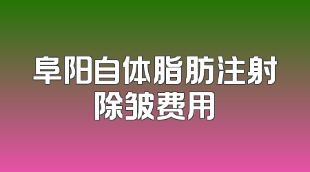 阜阳自体脂肪注射除皱费用